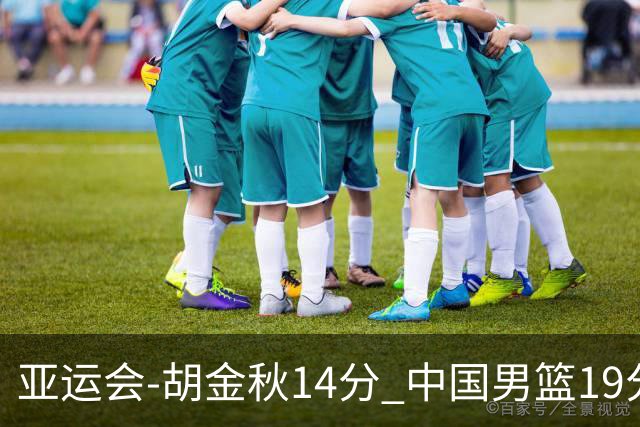 亚运会-胡金秋14分 中国男篮19分惨败日本无缘决赛